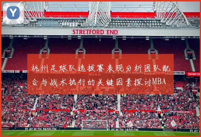 杭州足球队选拔赛表现分析团队配合与战术执行的关键因素探讨MBA