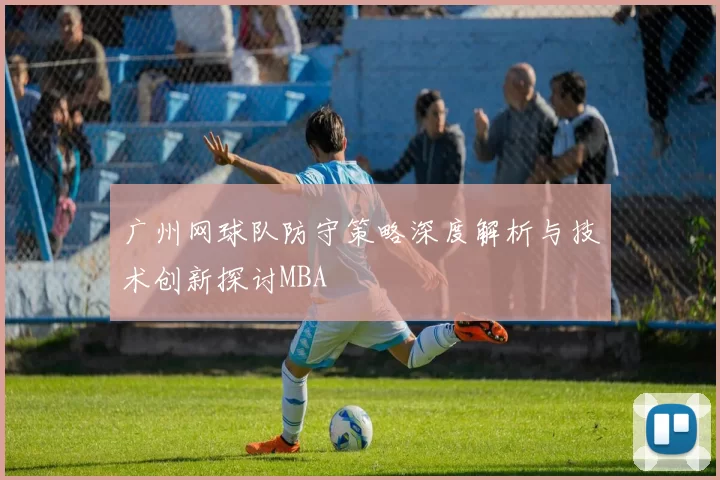 广州网球队防守策略深度解析与技术创新探讨MBA