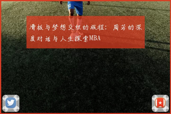 滑板与梦想交织的旅程：周芳的深度对话与人生探索MBA